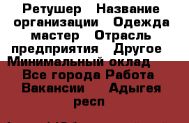 Ретушер › Название организации ­ Одежда мастер › Отрасль предприятия ­ Другое › Минимальный оклад ­ 1 - Все города Работа » Вакансии   . Адыгея респ.